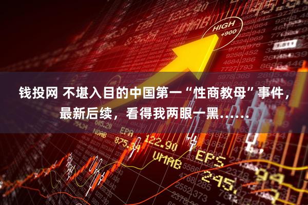 钱投网 不堪入目的中国第一“性商教母”事件，最新后续，看得我两眼一黑……